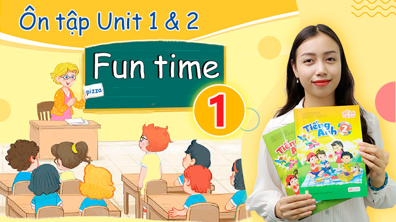 Fun Time 1 (Ôn tập Unit 1 -2)