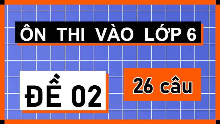 Đề 02 ôn thi vào lớp 6