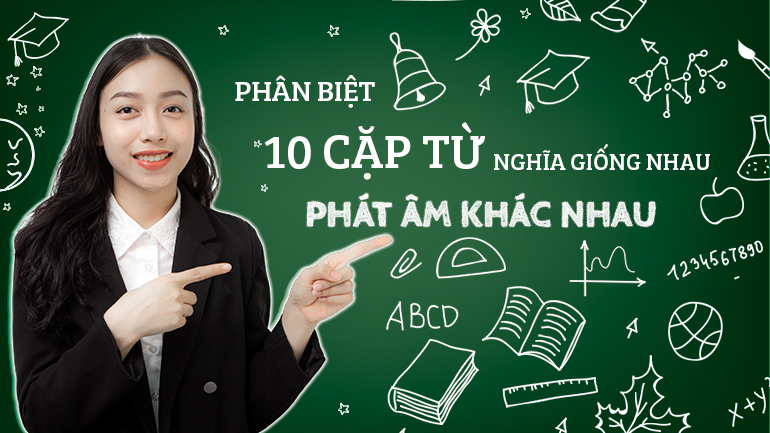 Phân biệt 10 cặp từ viết giống nhau (phát âm & trọng âm khác nhau)